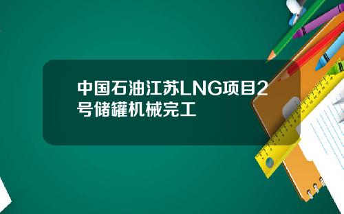 中国石油江苏LNG项目2号储罐机械完工