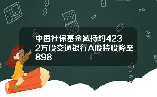 中国社保基金减持约4232万股交通银行A股持股降至898