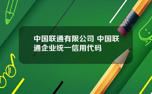 中国联通有限公司 中国联通企业统一信用代码