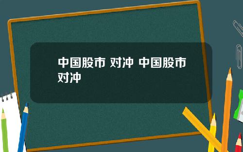 中国股市 对冲 中国股市对冲