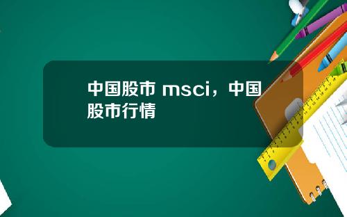 中国股市 msci,中国股市行情