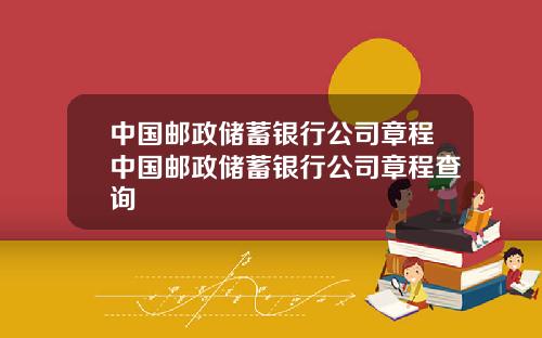 中国邮政储蓄银行公司章程中国邮政储蓄银行公司章程查询