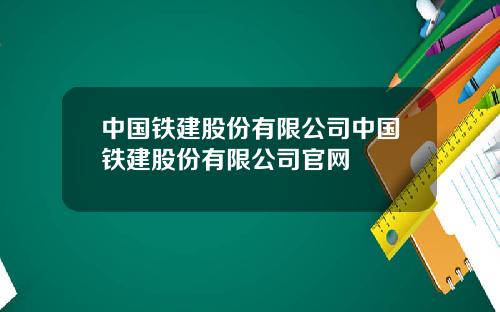 中国铁建股份有限公司中国铁建股份有限公司官网