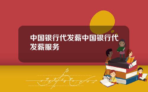 中国银行代发薪中国银行代发薪服务