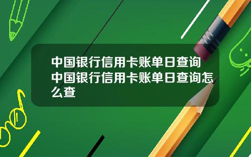 中国银行信用卡账单日查询中国银行信用卡账单日查询怎么查