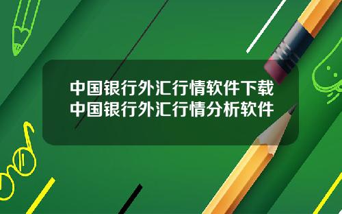 中国银行外汇行情软件下载中国银行外汇行情分析软件