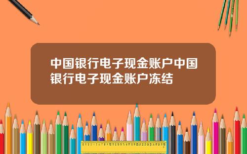 中国银行电子现金账户中国银行电子现金账户冻结