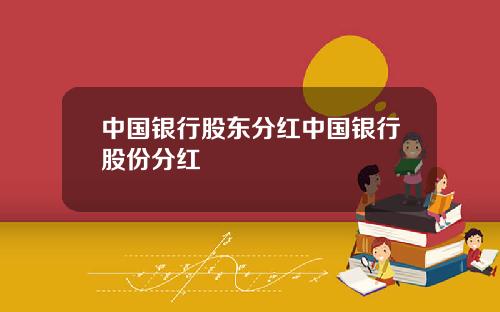 中国银行股东分红中国银行股份分红