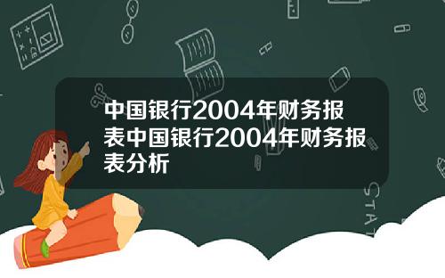 中国银行2004年财务报表中国银行2004年财务报表分析