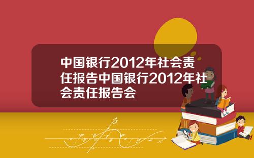 中国银行2012年社会责任报告中国银行2012年社会责任报告会