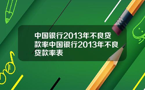 中国银行2013年不良贷款率中国银行2013年不良贷款率表