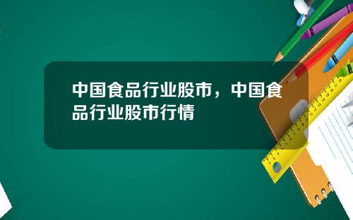 中国食品行业股市，中国食品行业股市行情