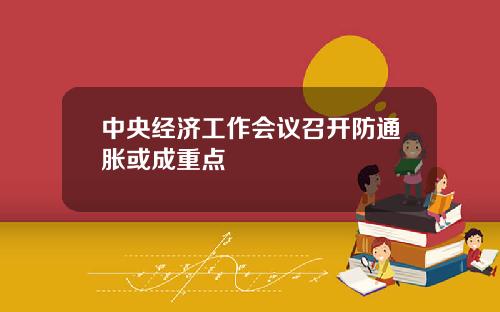 中央经济工作会议召开防通胀或成重点