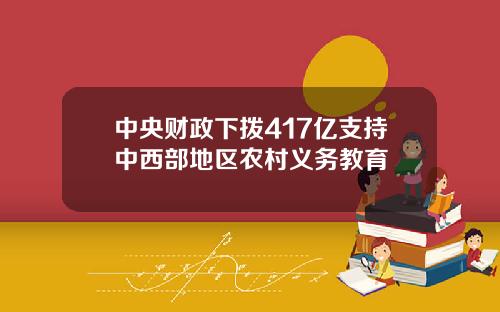 中央财政下拨417亿支持中西部地区农村义务教育