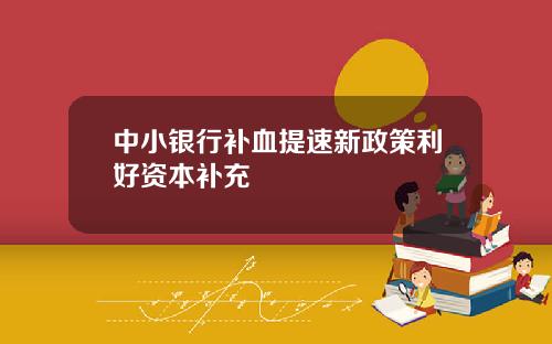 中小银行补血提速新政策利好资本补充