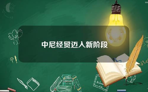 中尼经贸迈入新阶段