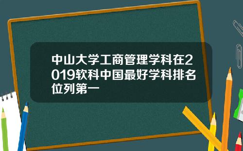 中山大学工商管理学科在2019软科中国最好学科排名位列第一