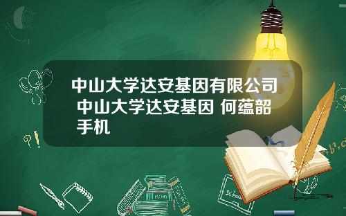 中山大学达安基因有限公司 中山大学达安基因 何蕴韶 手机