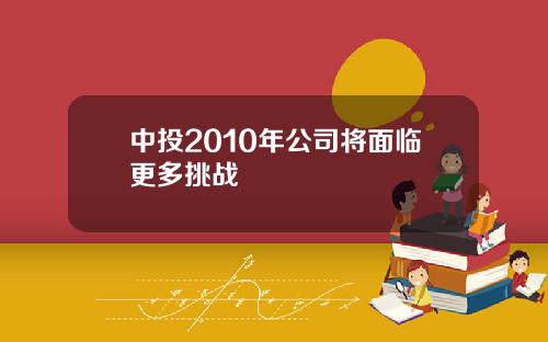 中投2010年公司将面临更多挑战