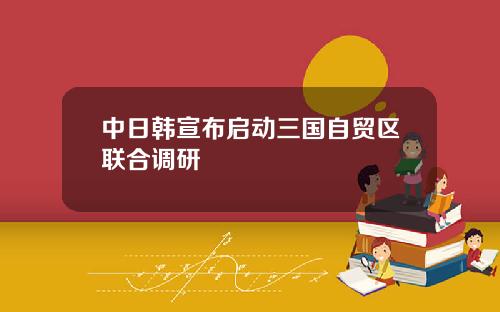 中日韩宣布启动三国自贸区联合调研
