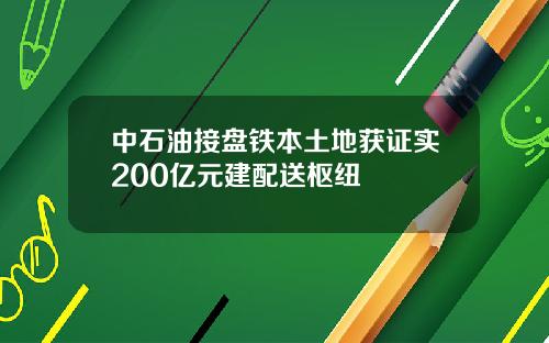 中石油接盘铁本土地获证实200亿元建配送枢纽