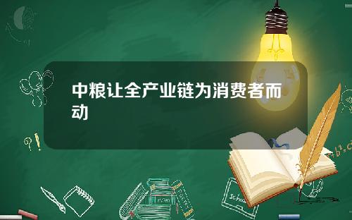 中粮让全产业链为消费者而动