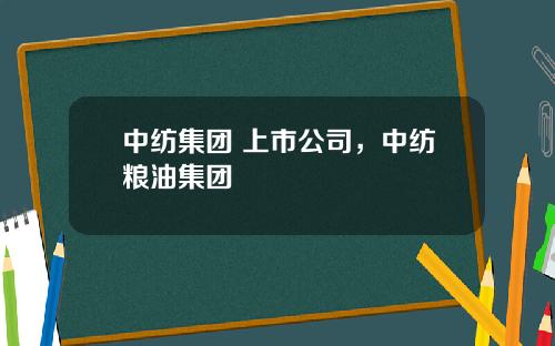 中纺集团 上市公司，中纺粮油集团