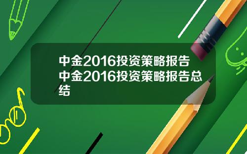 中金2016投资策略报告中金2016投资策略报告总结