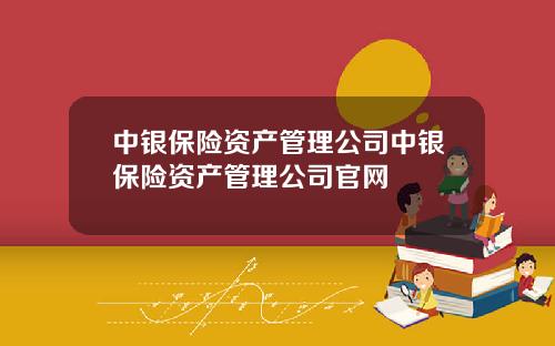 中银保险资产管理公司中银保险资产管理公司官网