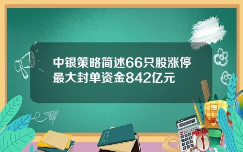 中银策略简述66只股涨停最大封单资金842亿元