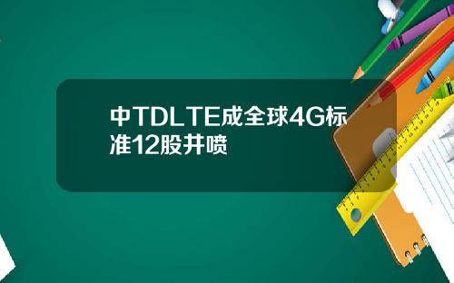 中TDLTE成全球4G标准12股井喷