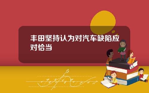 丰田坚持认为对汽车缺陷应对恰当
