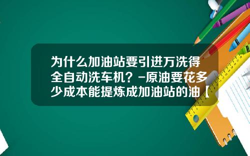 为什么加油站要引进万洗得全自动洗车机？-原油要花多少成本能提炼成加油站的油【新闻】