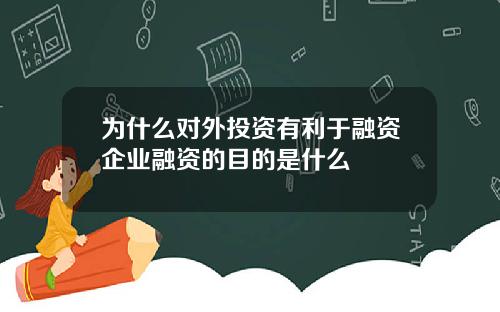 为什么对外投资有利于融资企业融资的目的是什么