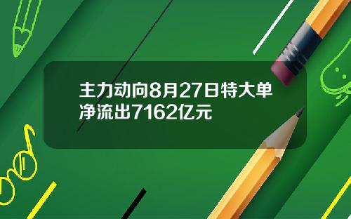 主力动向8月27日特大单净流出7162亿元