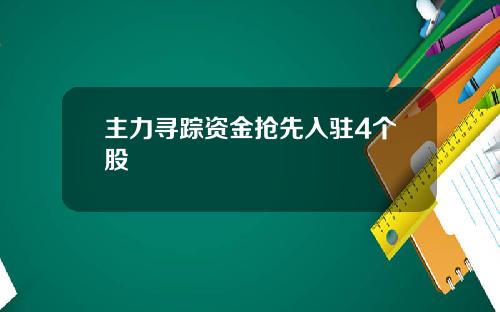 主力寻踪资金抢先入驻4个股