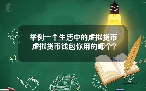 举例一个生活中的虚拟货币 虚拟货币钱包你用的哪个？