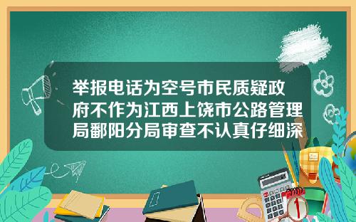 举报电话为空号市民质疑政府不作为江西上饶市公路管理局鄱阳分局审查不认真仔细深表歉意