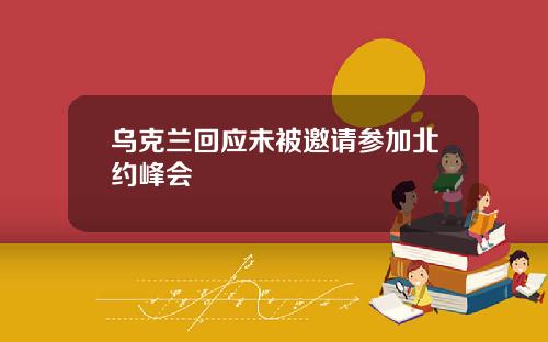 乌克兰回应未被邀请参加北约峰会