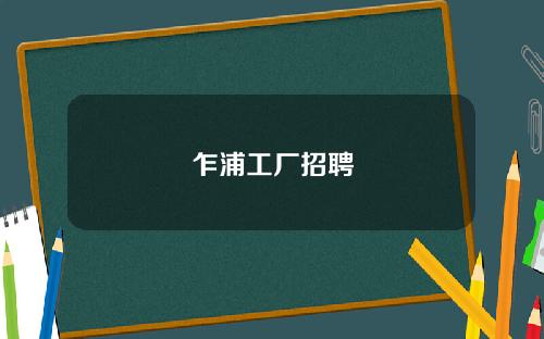 乍浦工厂招聘