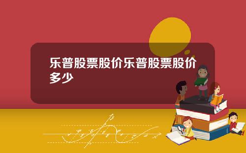 乐普股票股价乐普股票股价多少