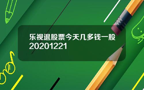 乐视退股票今天几多钱一股20201221