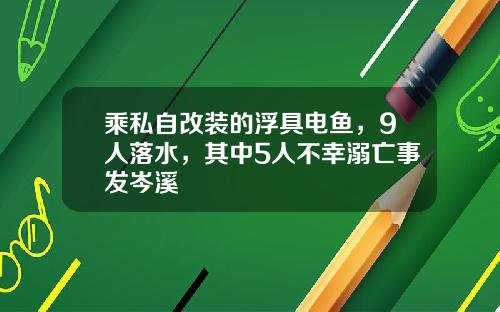 乘私自改装的浮具电鱼，9人落水，其中5人不幸溺亡事发岑溪