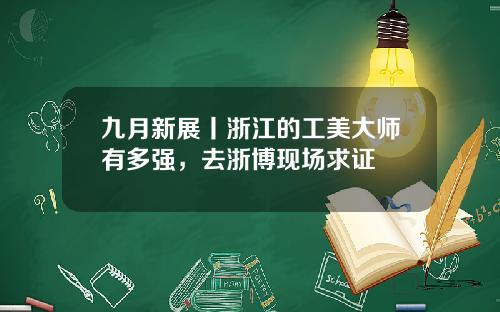 九月新展丨浙江的工美大师有多强，去浙博现场求证