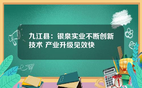 九江县：银泉实业不断创新技术 产业升级见效快
