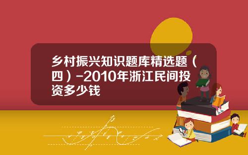 乡村振兴知识题库精选题（四）-2010年浙江民间投资多少钱
