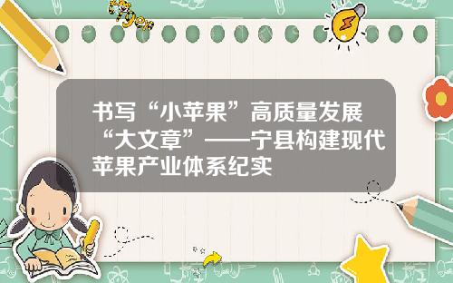 书写“小苹果”高质量发展“大文章”——宁县构建现代苹果产业体系纪实