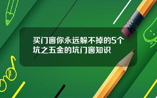 买门窗你永远躲不掉的5个坑之五金的坑门窗知识