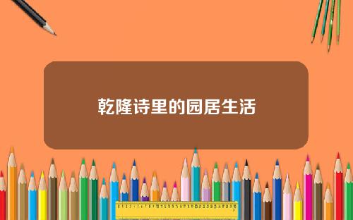 乾隆诗里的园居生活