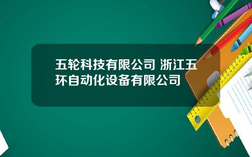 五轮科技有限公司 浙江五环自动化设备有限公司